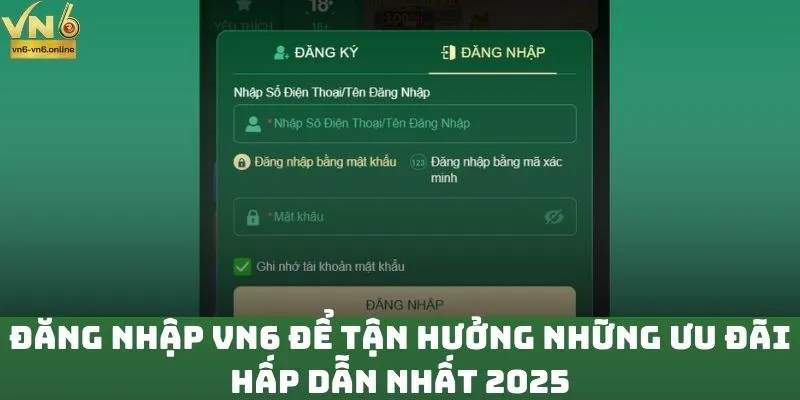 Đăng Nhập VN6 Để Tận Hưởng Những Ưu Đãi Hấp Dẫn Nhất 2025