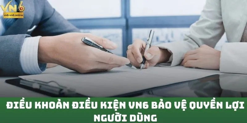 Điều khoản điều kiện VN6 bảo vệ quyền lợi người dùng