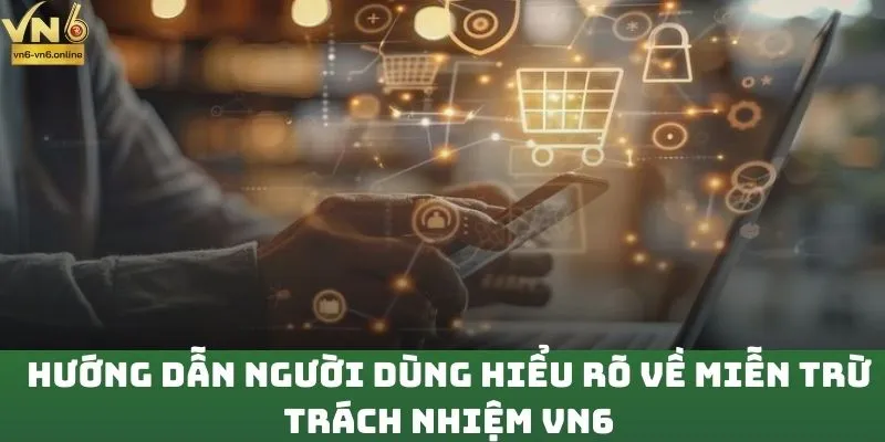 Hướng dẫn người dùng hiểu rõ về miễn trừ trách nhiệm VN6