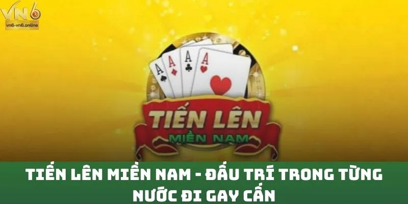 Tiến Lên Miền Nam - Đấu Trí Trong Từng Nước Đi Gay Cấn